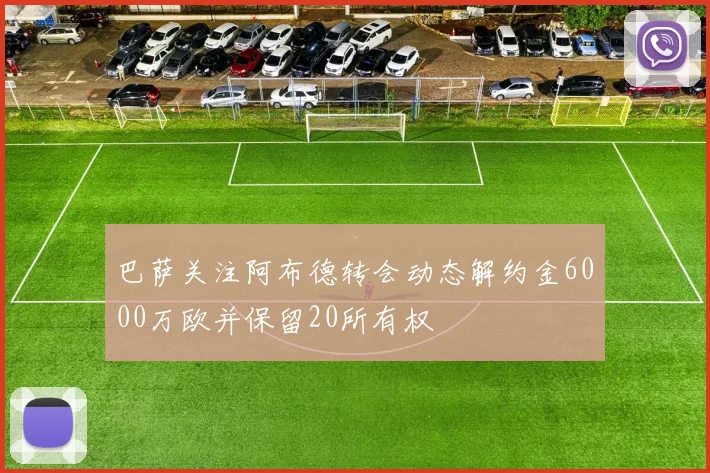 巴萨关注阿布德转会动态解约金6000万欧并保留20所有权