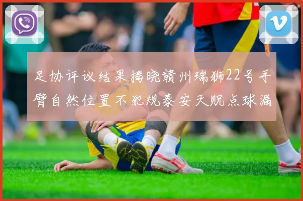 足协评议结果揭晓赣州瑞狮22号手臂自然位置不犯规泰安天贶点球漏判引争议