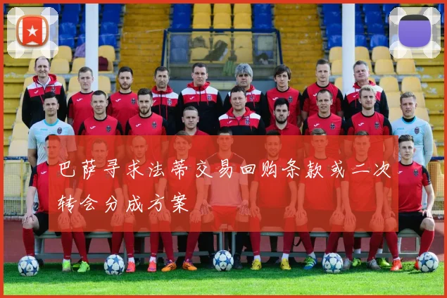 巴萨寻求法蒂交易回购条款或二次转会分成方案