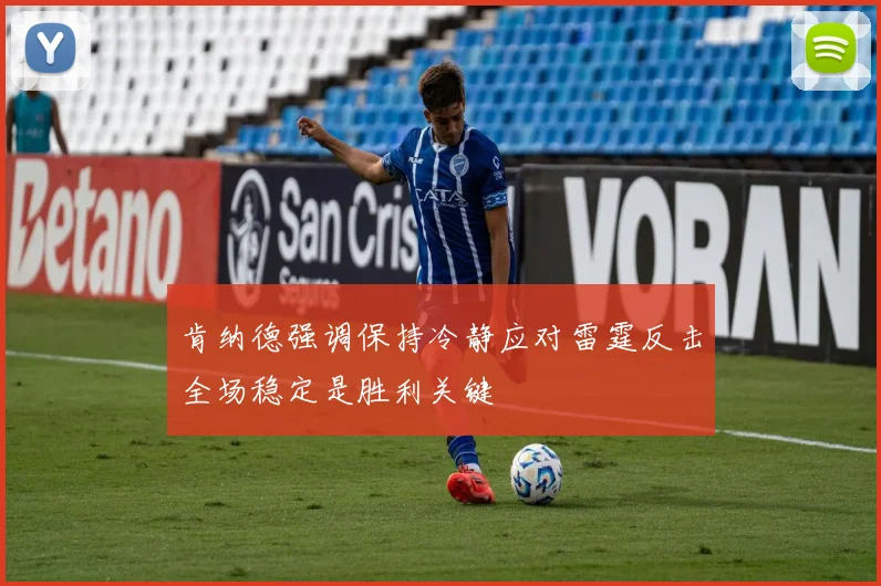 肯纳德强调保持冷静应对雷霆反击全场稳定是胜利关键
