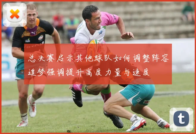 总决赛启示其他球队如何调整阵容追梦强调提升高度力量与速度